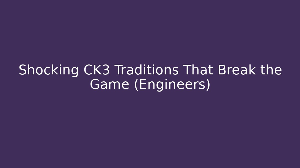 Shocking CK3 Traditions That Break the Game (Engineers)