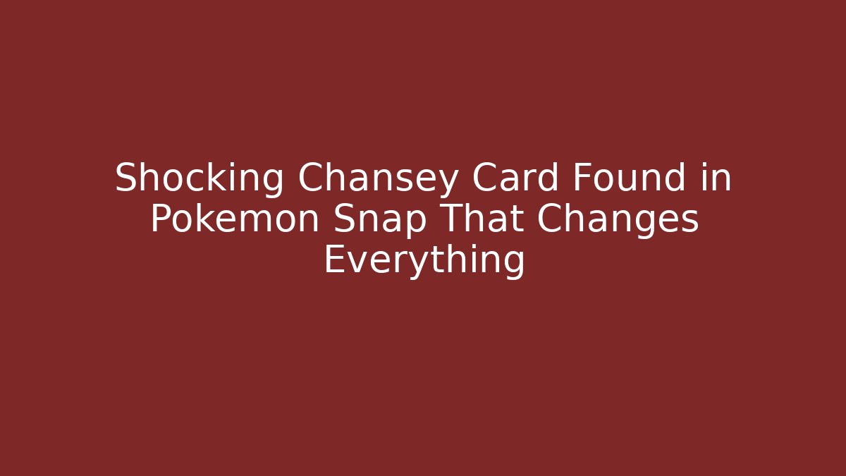 Shocking Chansey Card Found in Pokémon Snap That Changes Everything - Create More Assets