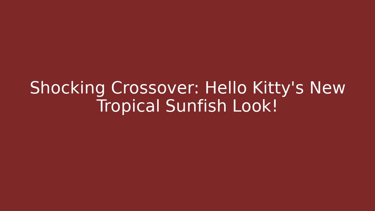 Shocking Crossover: Hello Kitty's New Tropical Sunfish Look! - Create More Assets