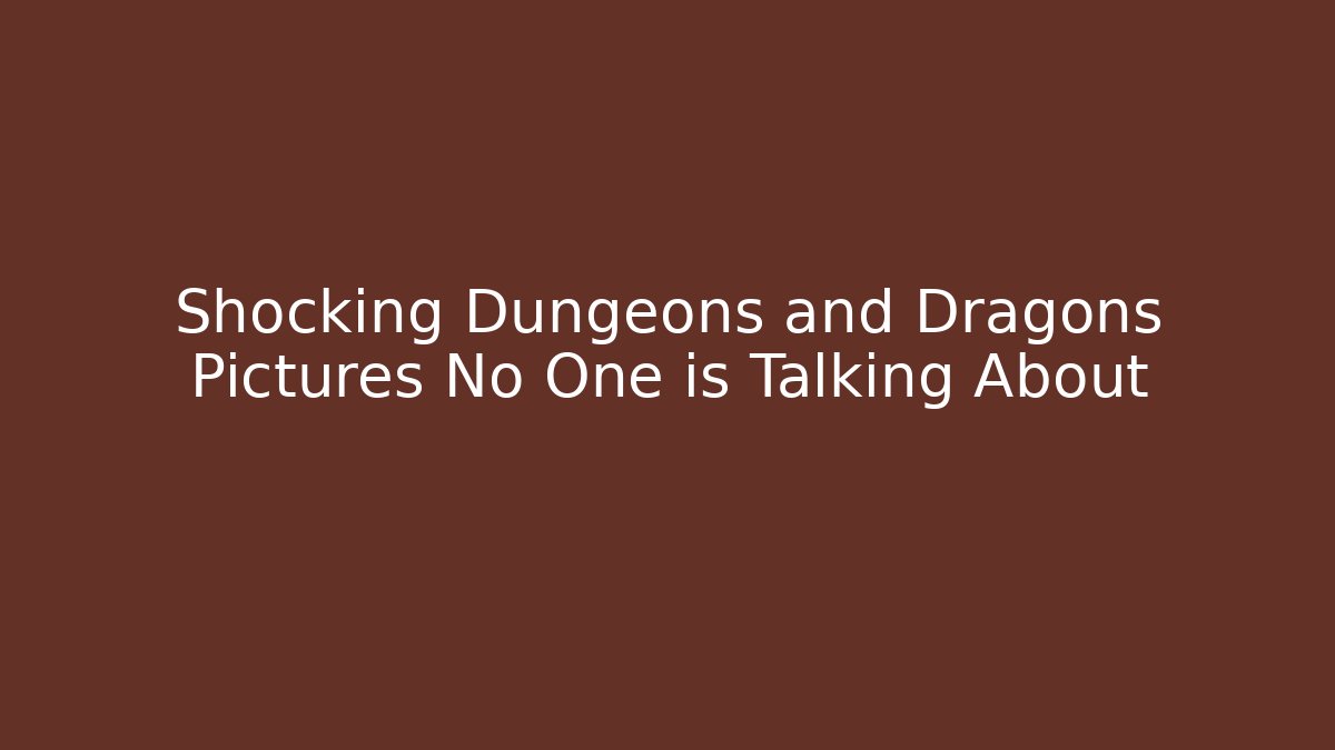 Shocking Dungeons and Dragons Pictures No One is Talking About