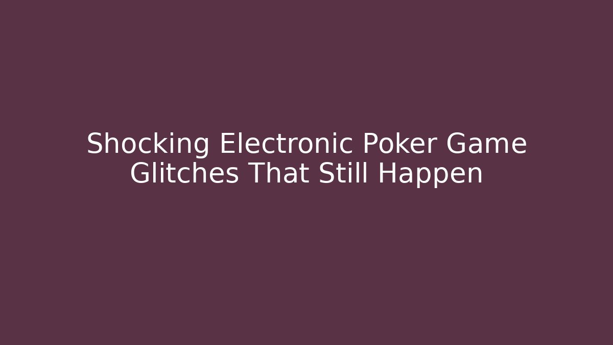 Shocking Electronic Poker Game Glitches That Still Happen