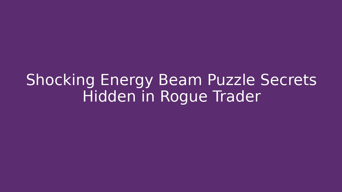 Shocking Energy Beam Puzzle Secrets Hidden in Rogue Trader