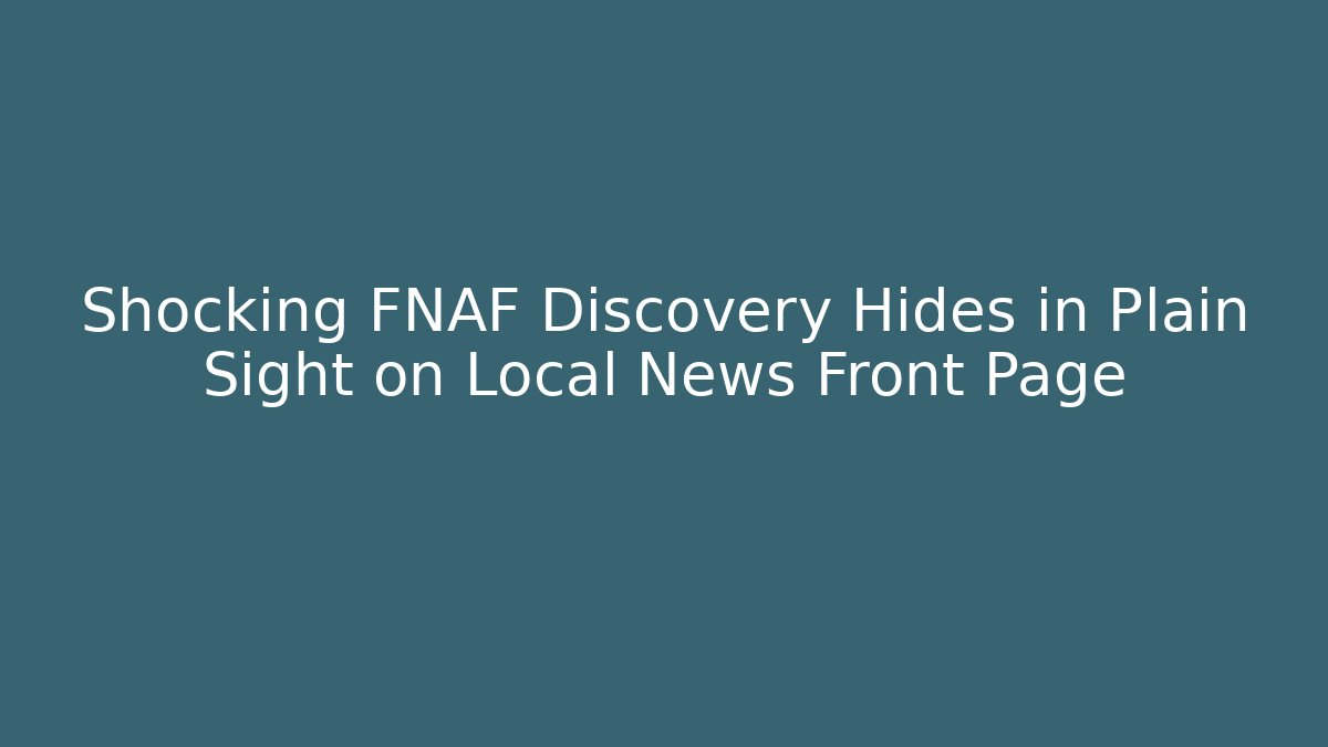 Shocking FNAF Discovery Hides in Plain Sight on Local News Front Page