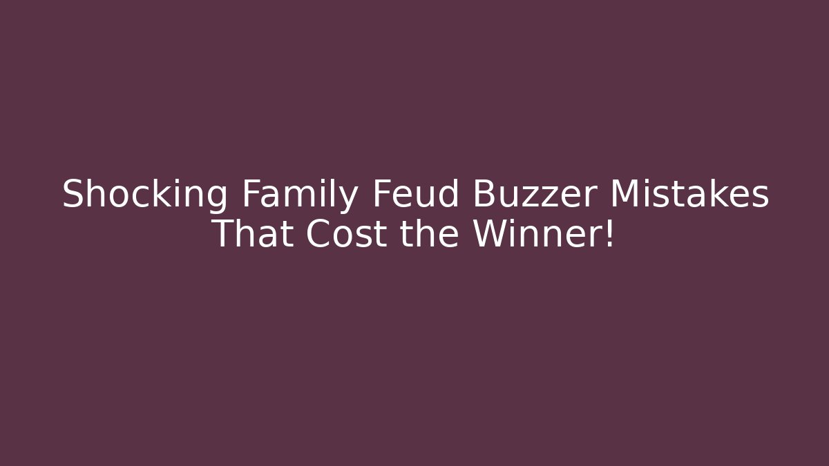 Shocking Family Feud Buzzer Mistakes That Cost the Winner!