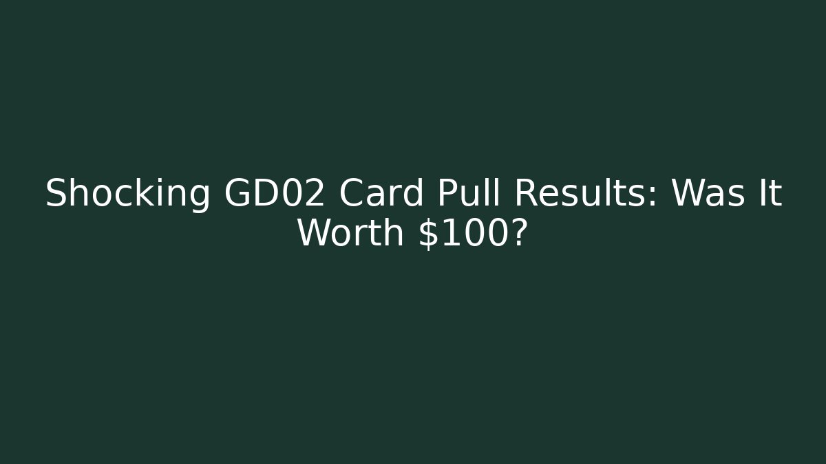 Shocking GD02 Card Pull Results: Was It Worth $100? - Create More Assets