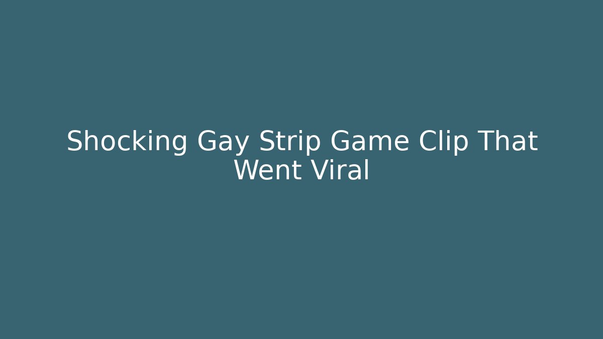 Shocking Gay Strip Game Clip That Went Viral