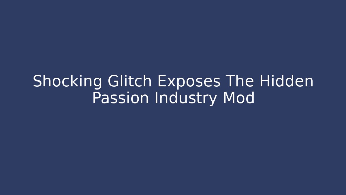 Shocking Glitch Exposes The Hidden Passion Industry Mod