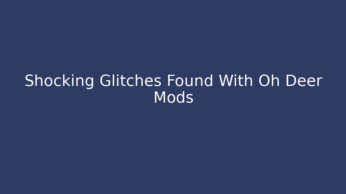 Shocking Glitches Found With Oh Deer Mods - Create More Assets