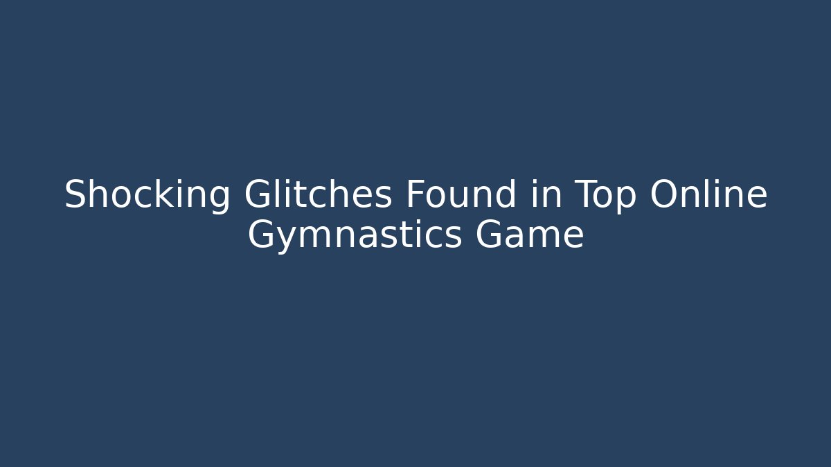 Shocking Glitches Found in Top Online Gymnastics Game