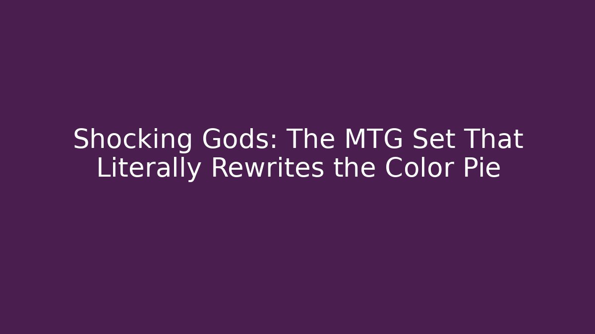 Shocking Gods: The MTG Set That Literally Rewrites the Color Pie