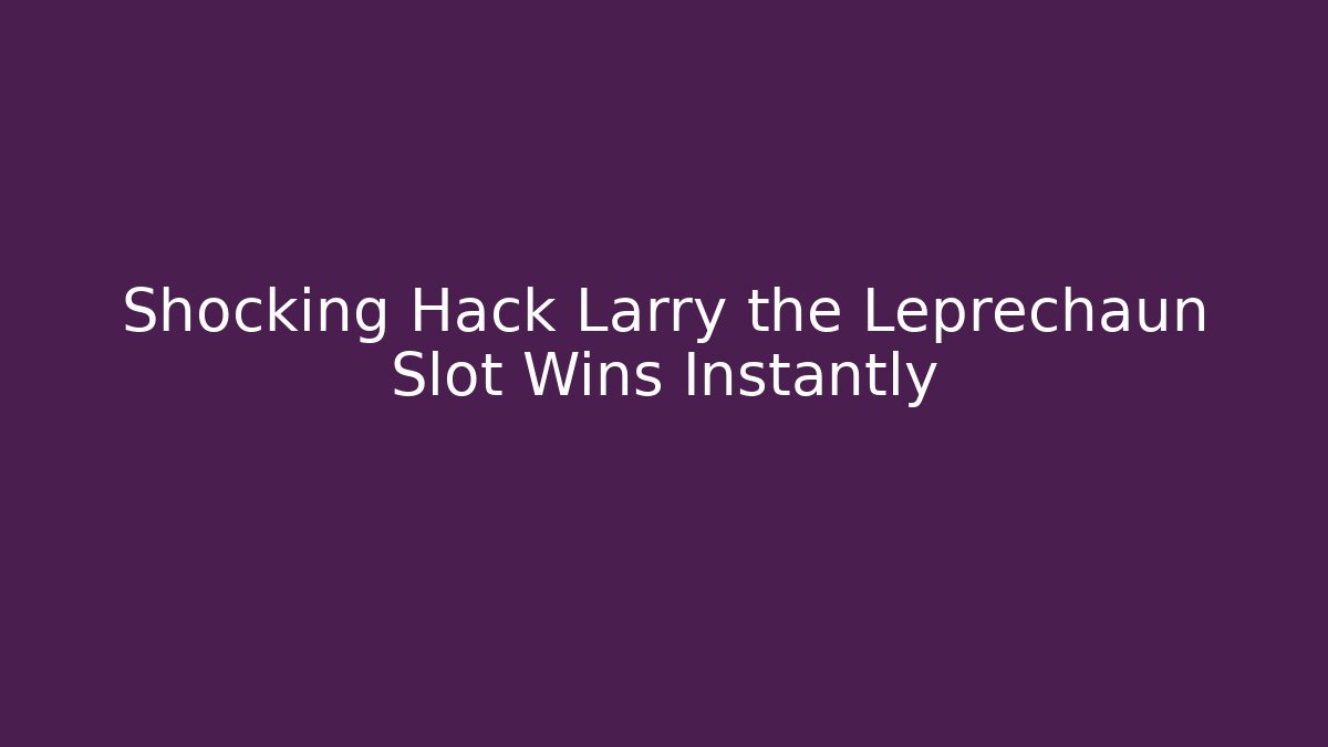 Shocking Hack Larry the Leprechaun Slot Wins Instantly