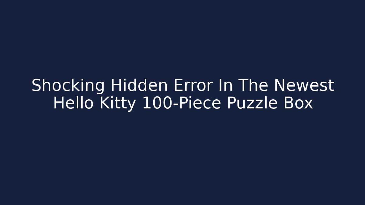 Shocking Hidden Error In The Newest Hello Kitty 100-Piece Puzzle Box