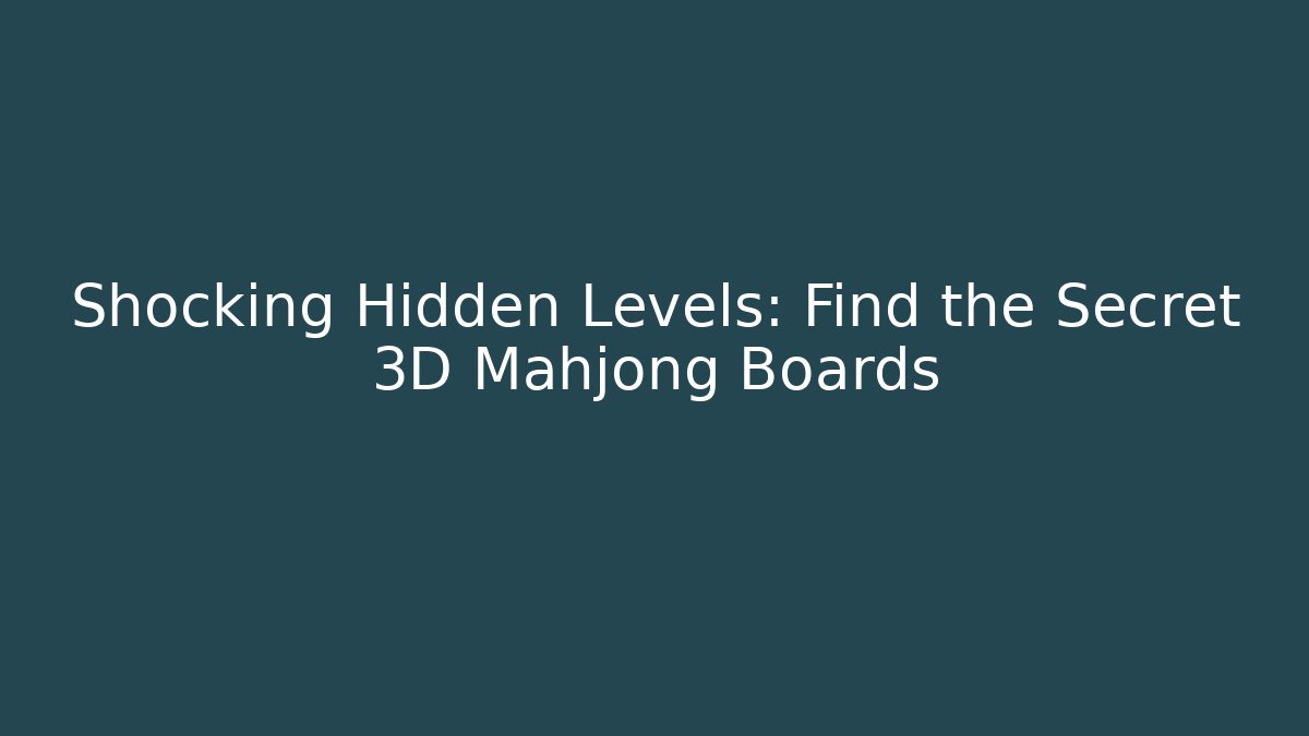 Shocking Hidden Levels: Find the Secret 3D Mahjong Boards