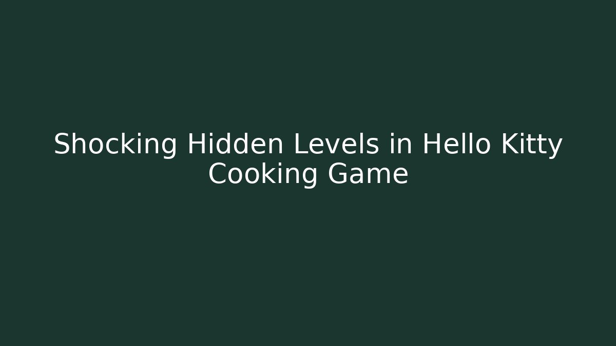 Shocking Hidden Levels in Hello Kitty Cooking Game