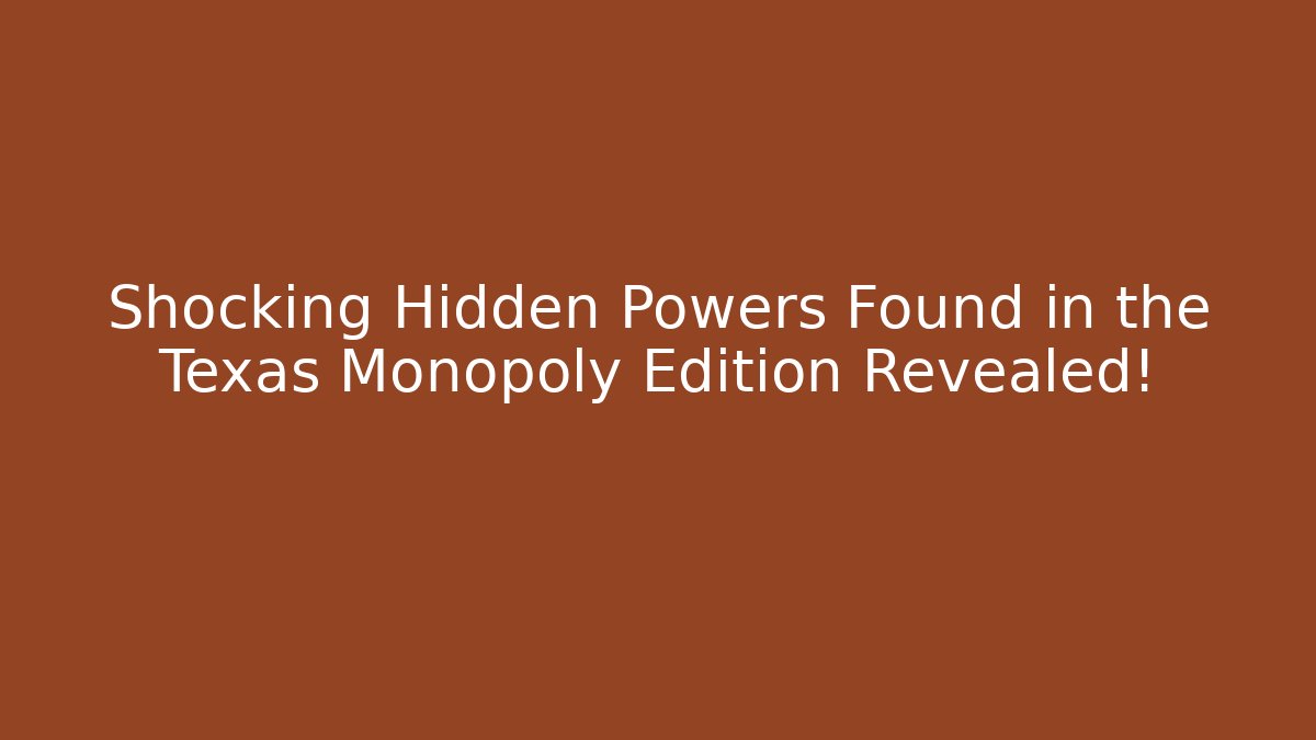 Shocking Hidden Powers Found in the Texas Monopoly Edition Revealed!