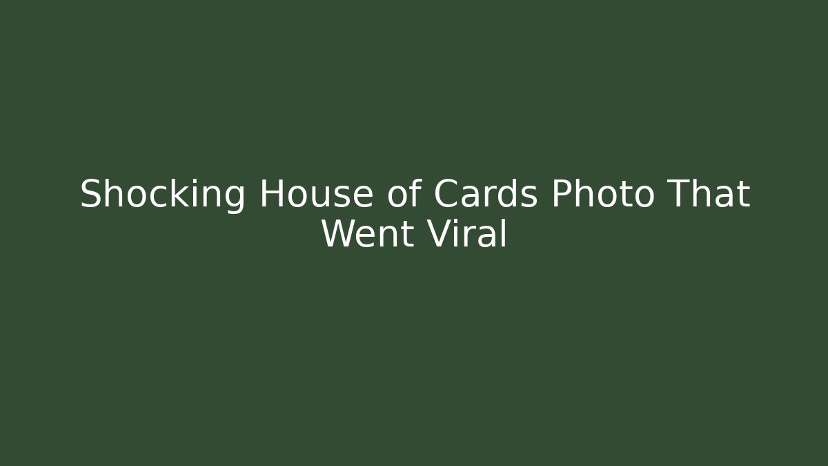 Shocking House of Cards Photo That Went Viral