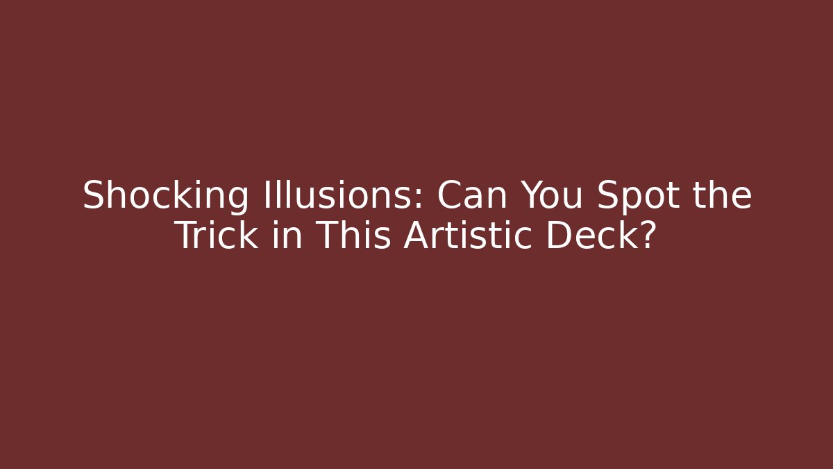 Shocking Illusions: Can You Spot the Trick in This Artistic Deck?