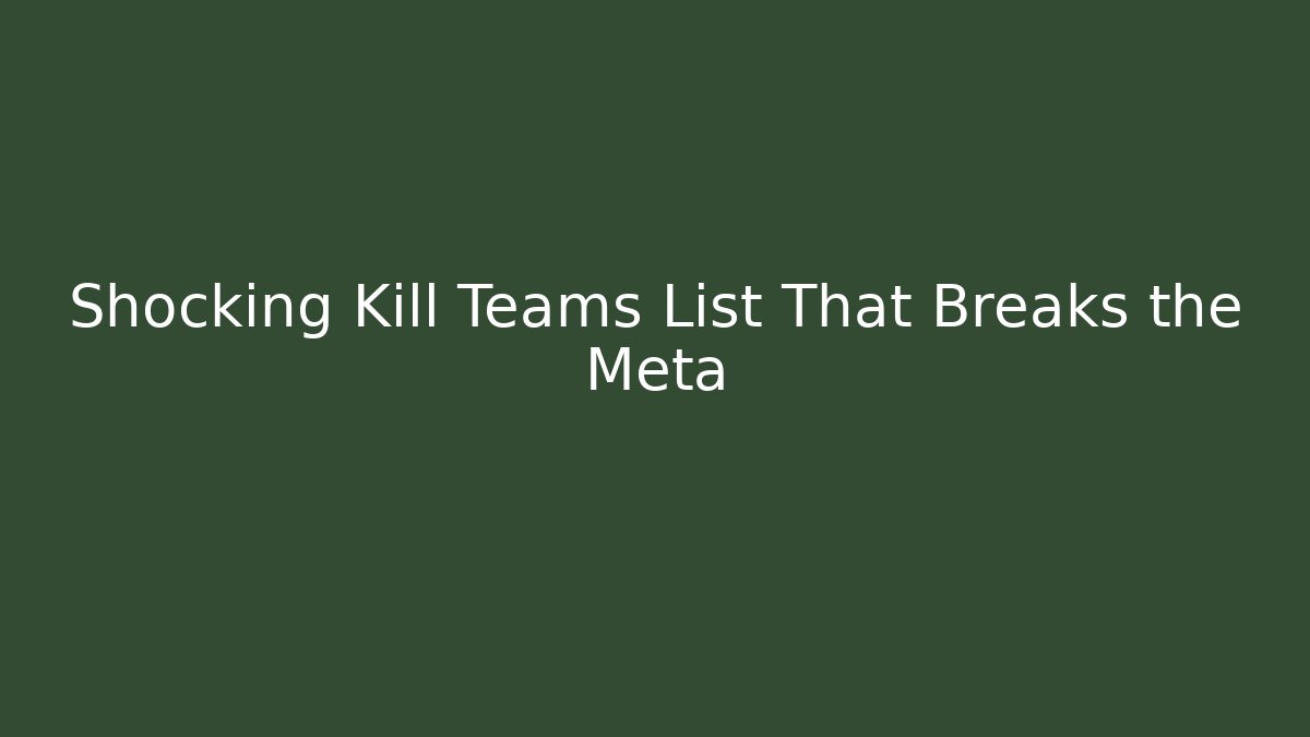 Shocking Kill Teams List That Breaks the Meta - Create More Assets