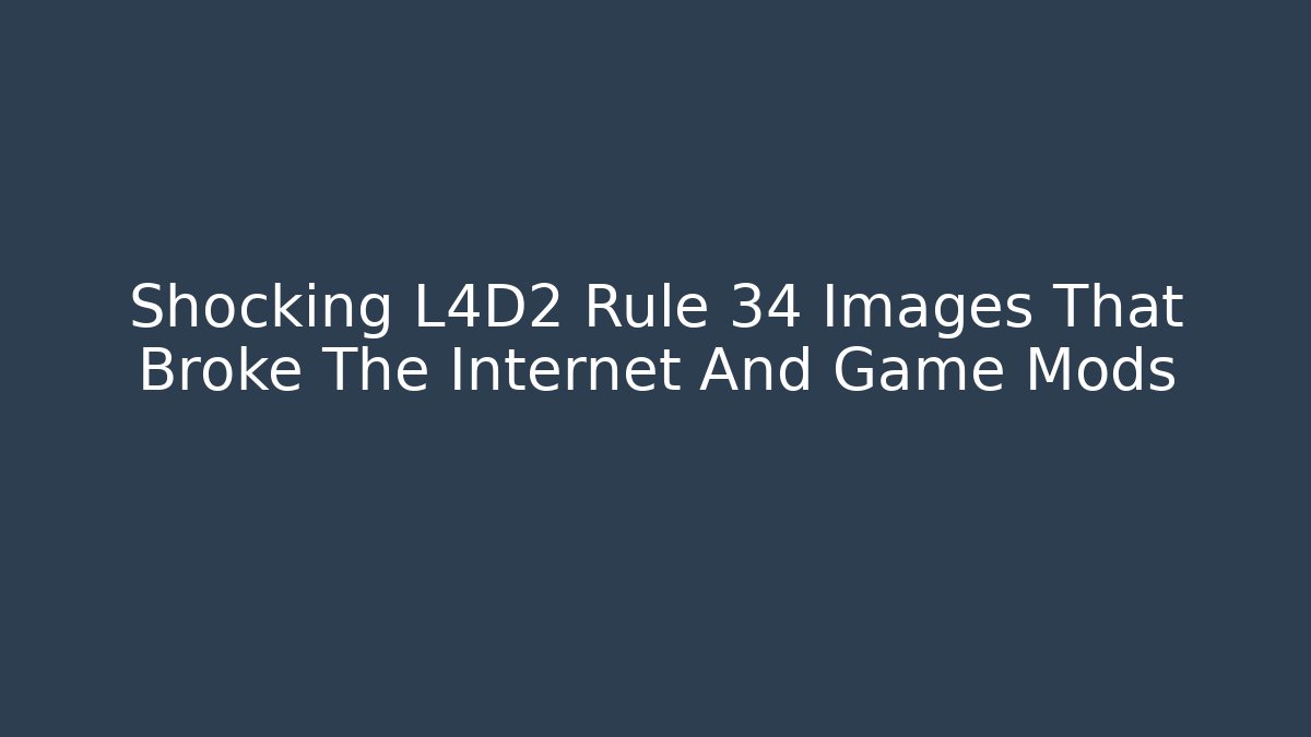 Shocking L4D2 Rule 34 Images That Broke The Internet And Game Mods