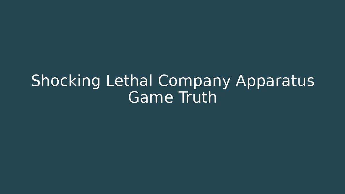 Shocking Lethal Company Apparatus Game Truth - Create More Assets