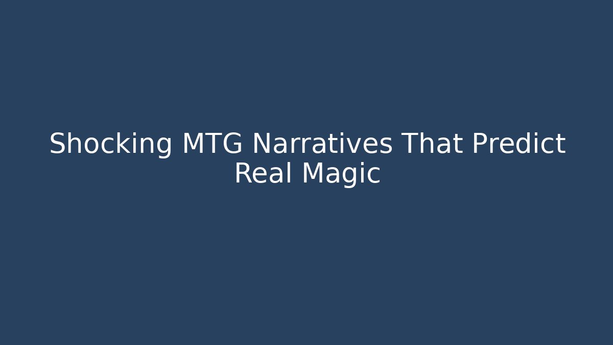 Shocking MTG Narratives That Predict Real Magic - Create More Assets