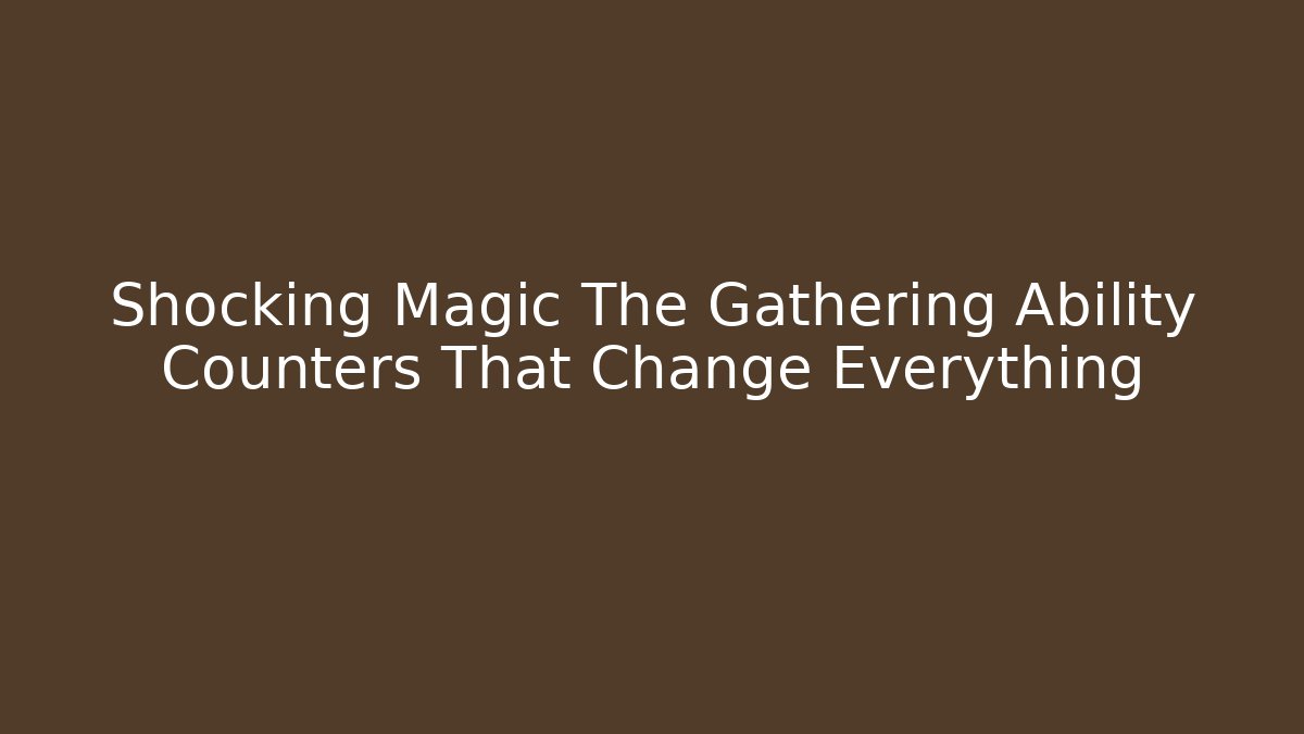 Shocking Magic The Gathering Ability Counters That Change Everything - Create More Assets