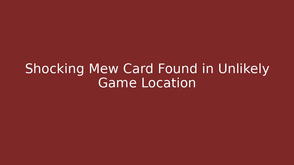 Shocking Mew Card Found in Unlikely Game Location - Create More Assets