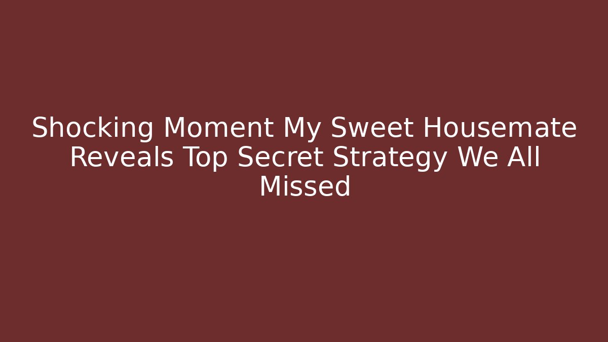 Shocking Moment My Sweet Housemate Reveals Top Secret Strategy We All Missed