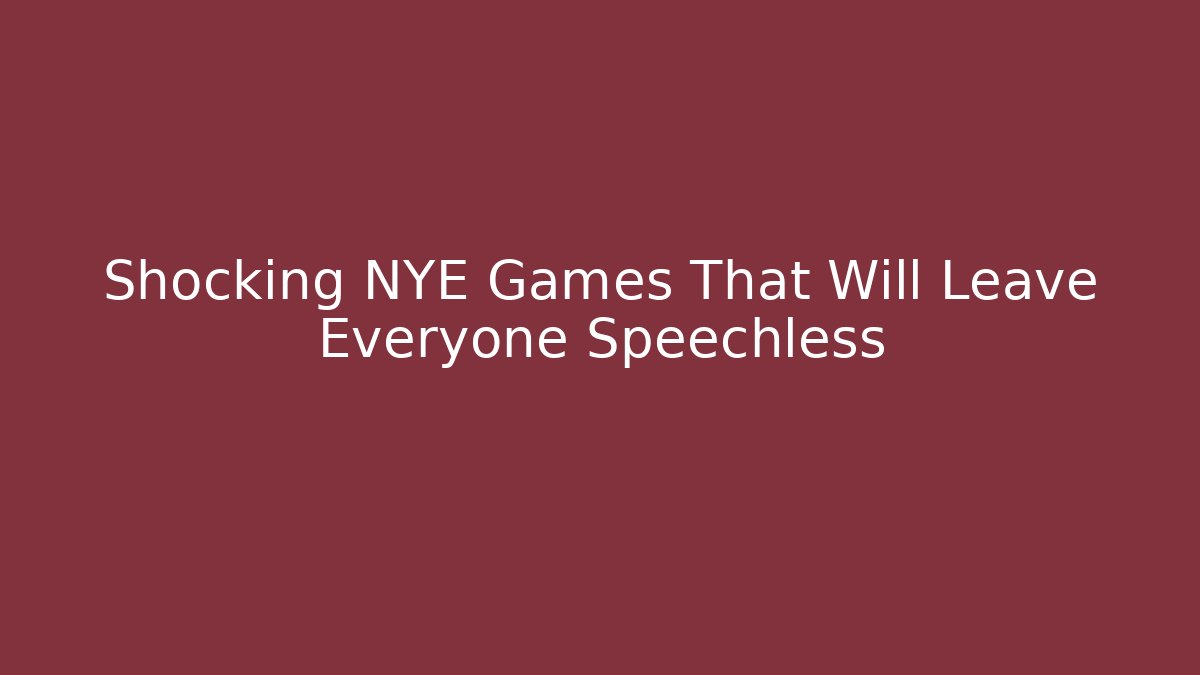 Shocking NYE Games That Will Leave Everyone Speechless - Create More Assets