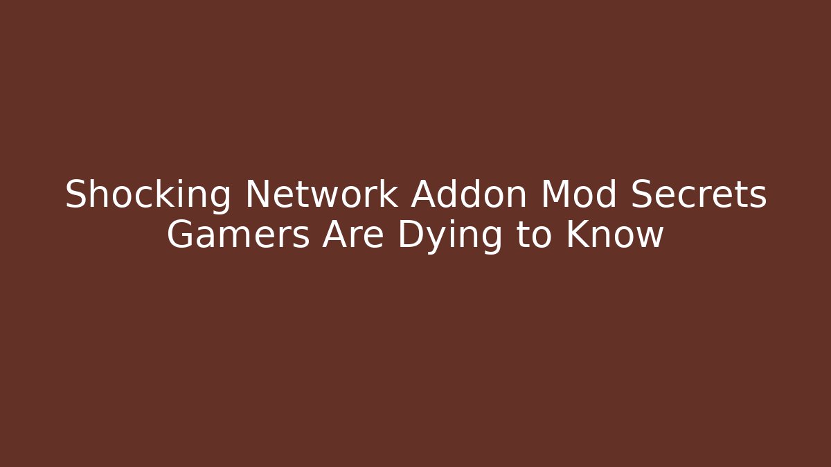 Shocking Network Addon Mod Secrets Gamers Are Dying to Know