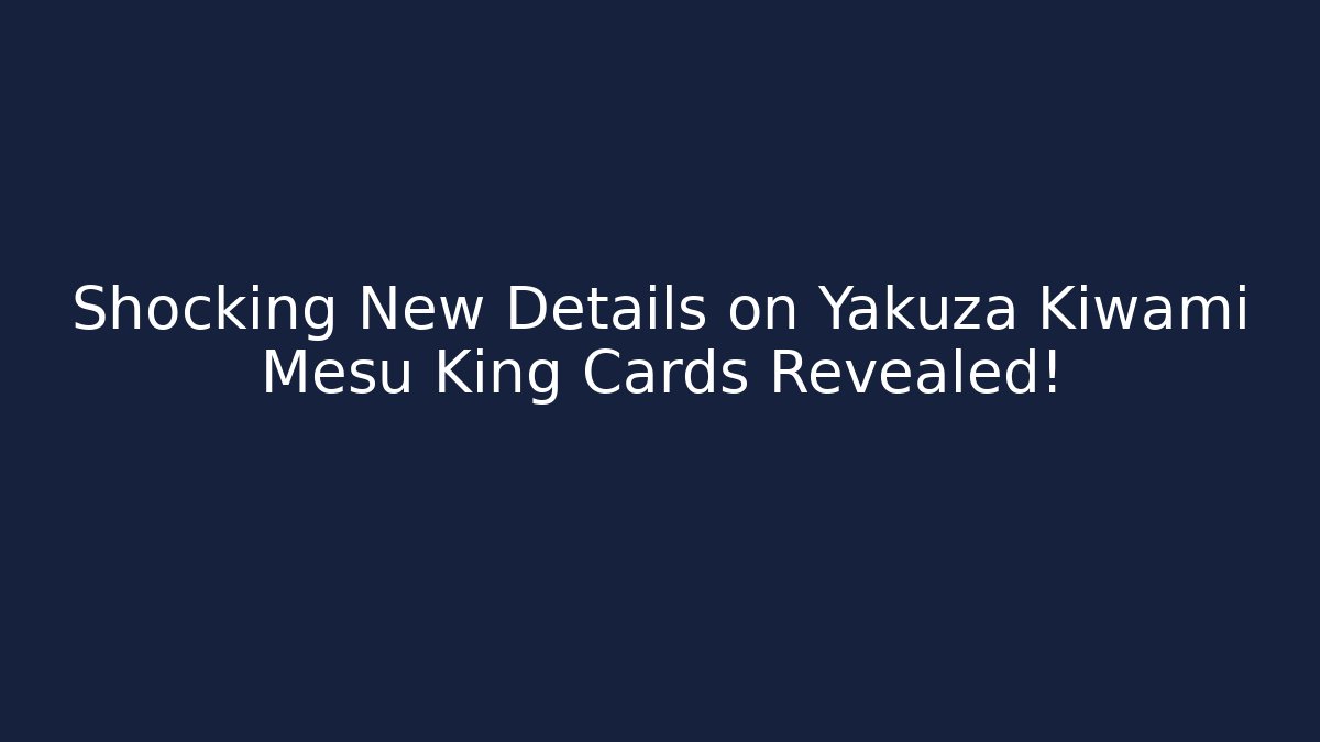 Shocking New Details on Yakuza Kiwami Mesu King Cards Revealed!