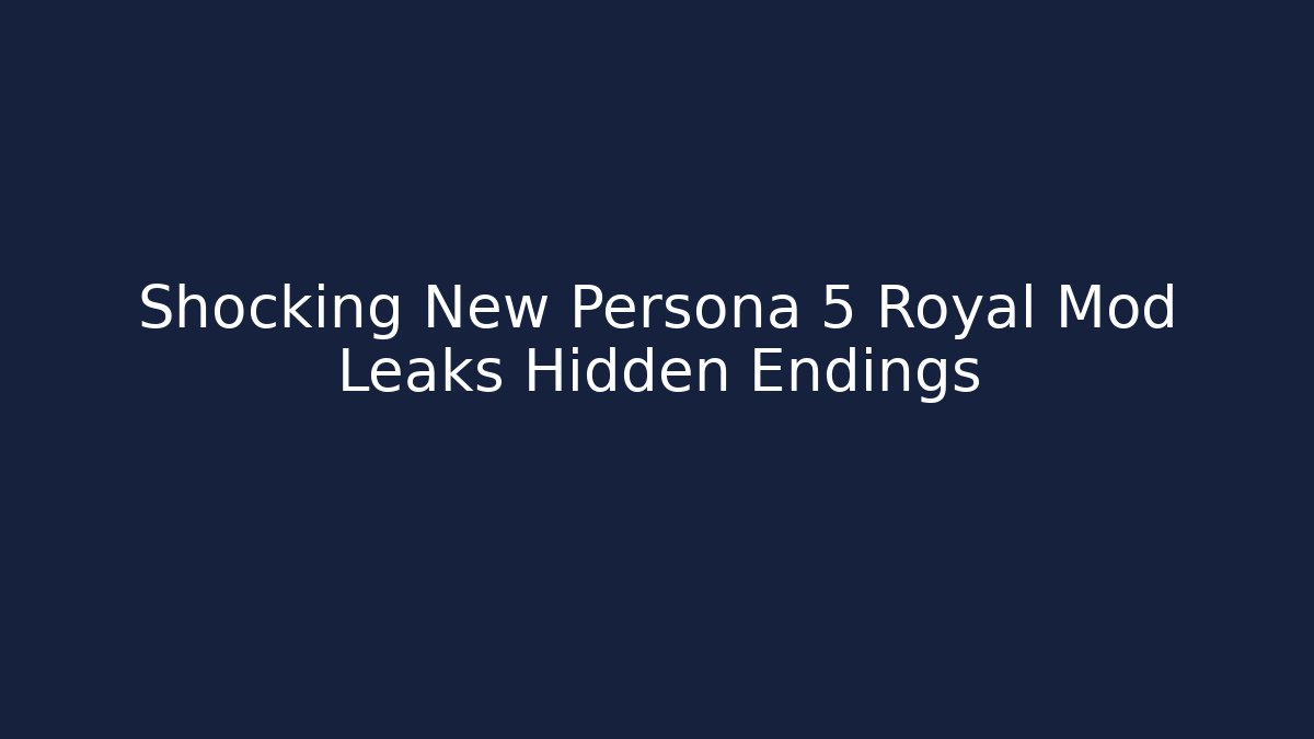 Shocking New Persona 5 Royal Mod Leaks Hidden Endings