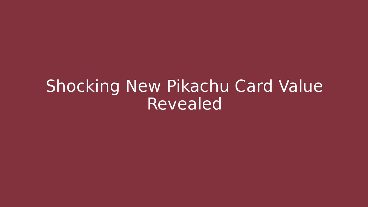 Shocking New Pikachu Card Value Revealed - Create More Assets