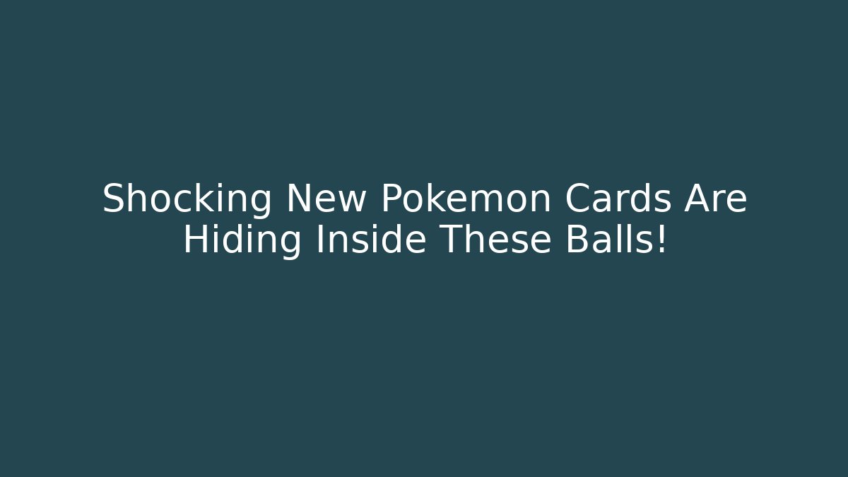 Shocking New Pokemon Cards Are Hiding Inside These Balls!