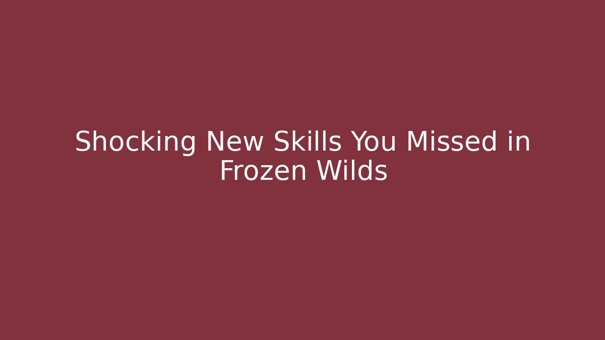 Shocking New Skills You Missed in Frozen Wilds