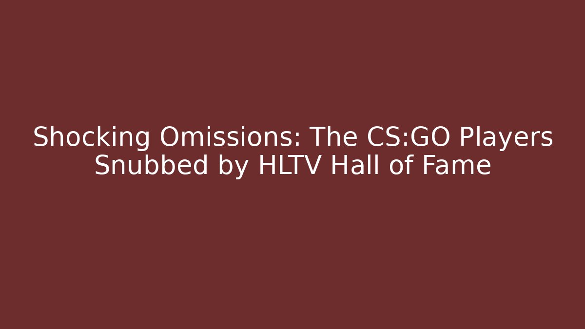 Shocking Omissions: The CS:GO Players Snubbed by HLTV Hall of Fame