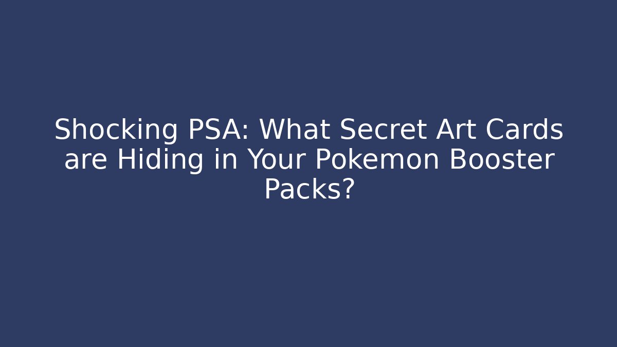Shocking PSA: What Secret Art Cards are Hiding in Your Pokemon Booster Packs?