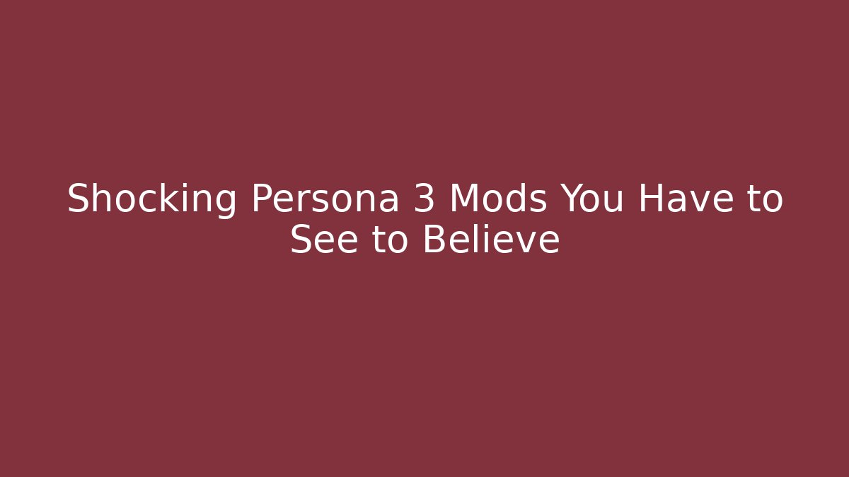Shocking Persona 3 Mods You Have to See to Believe