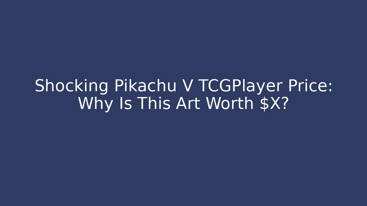 Shocking Pikachu V TCGPlayer Price: Why Is This Art Worth $X?