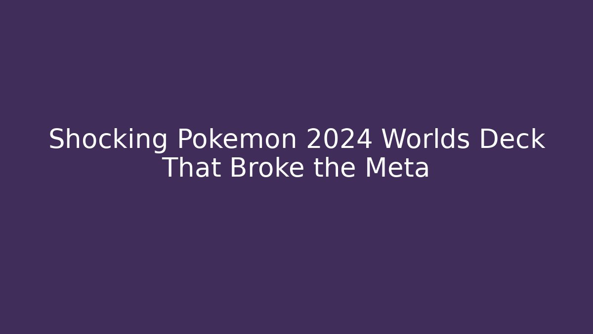 Shocking Pokémon 2024 Worlds Deck That Broke the Meta