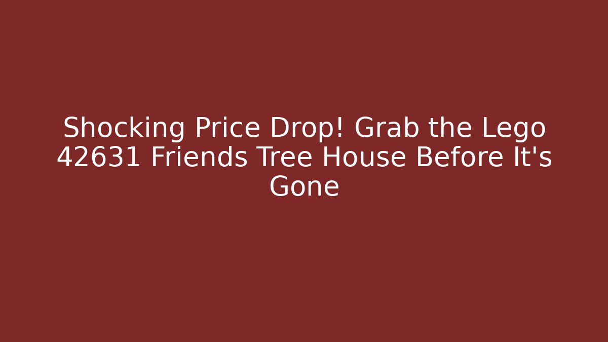 Shocking Price Drop! Grab the Lego 42631 Friends Tree House Before It's Gone