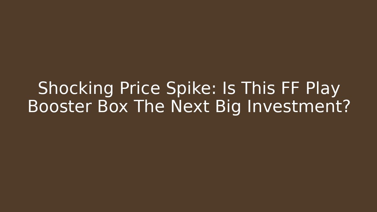 Shocking Price Spike: Is This FF Play Booster Box The Next Big Investment?