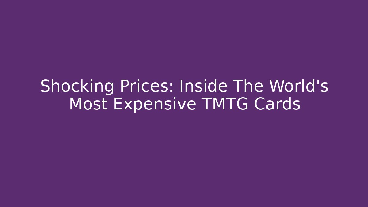 Shocking Prices: Inside The World’s Most Expensive TMTG Cards - Create More Assets