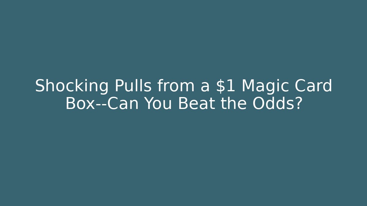 Shocking Pulls from a $1 Magic Card Box—Can You Beat the Odds?