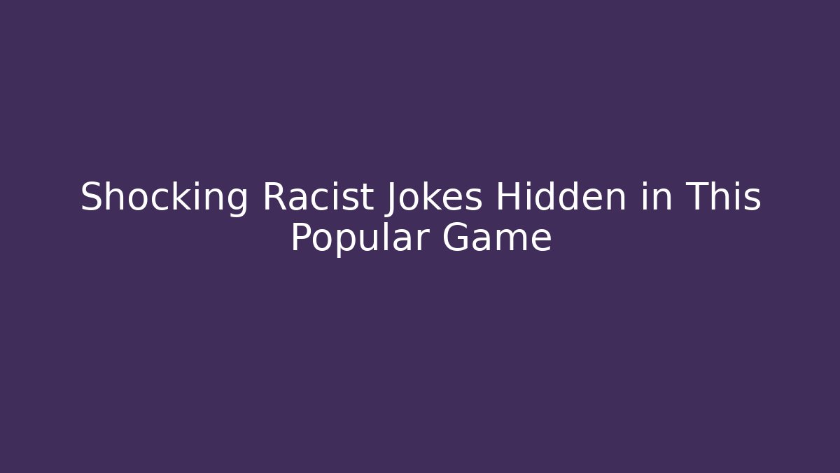 Shocking Racist Jokes Hidden in This Popular Game - Create More Assets