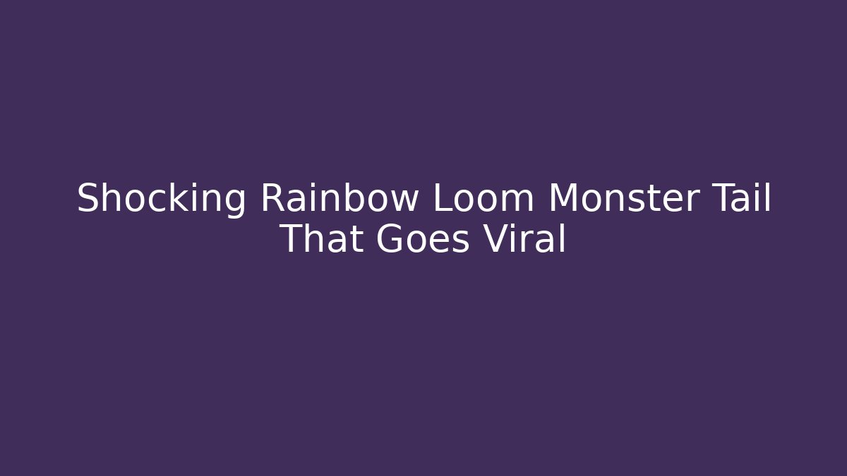 Shocking Rainbow Loom Monster Tail That Goes Viral