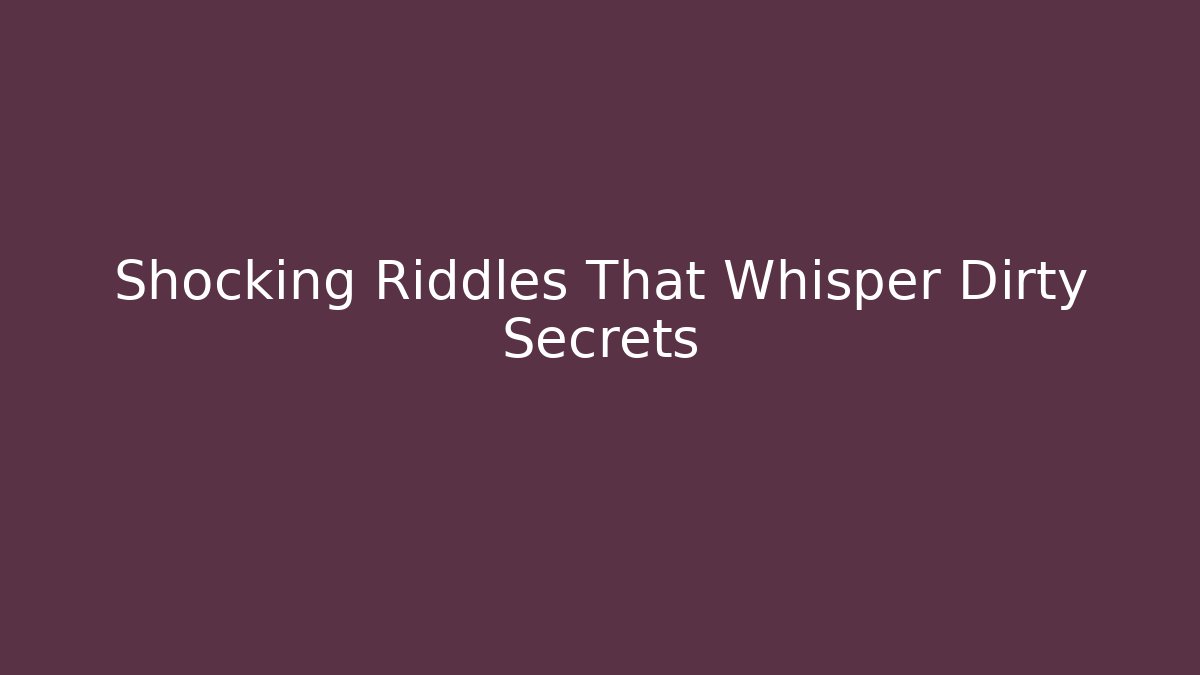 Shocking Riddles That Whisper Dirty Secrets