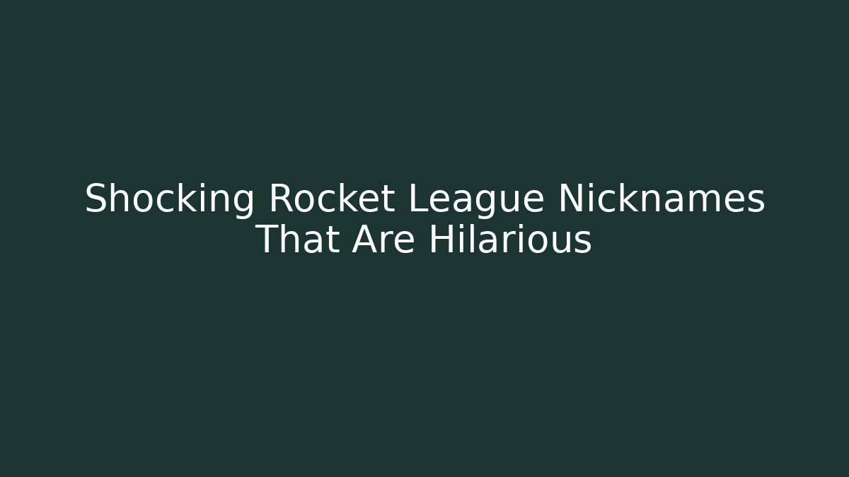 Shocking Rocket League Nicknames That Are Hilarious - Create More Assets