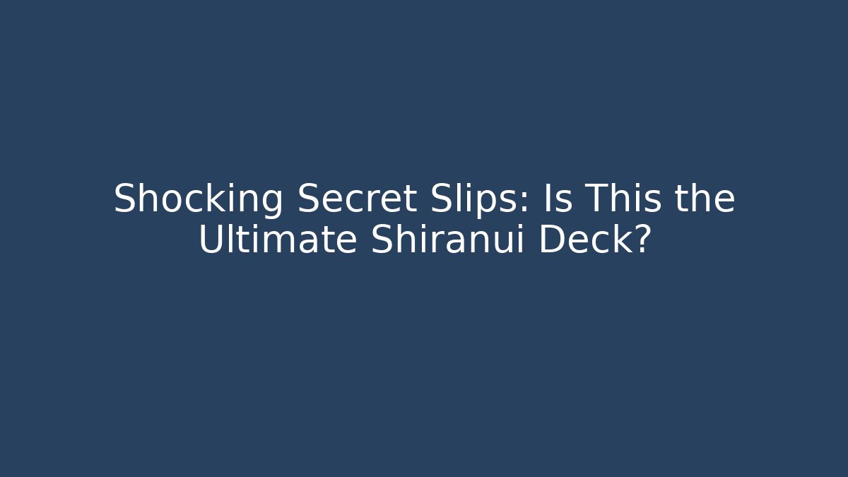 Shocking Secret Slips: Is This the Ultimate Shiranui Deck?