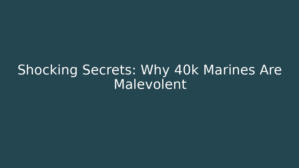 Shocking Secrets: Why 40k Marines Are Malevolent